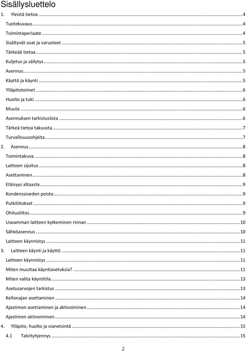 .. 8 Asettaminen... 8 Etäisyys altaasta... 9 Kondenssiveden poisto... 9 Putkiliitokset... 9 Ohitusliitos... 9 Useamman laitteen kytkeminen rinnan... 10 Sähköasennus... 10 Laitteen käynnistys... 11 3.