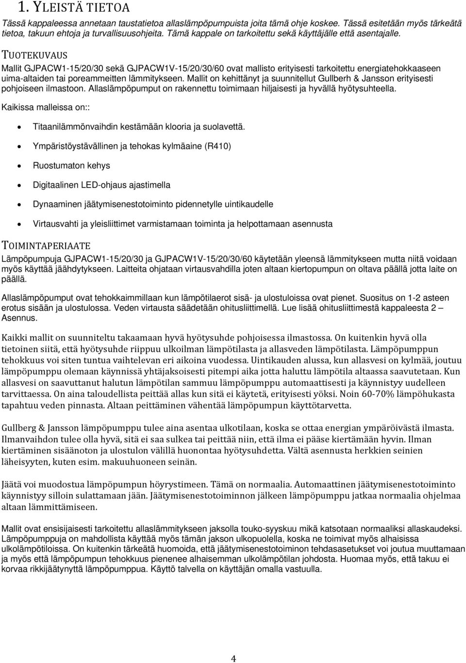 TUOTEKUVAUS Mallit GJPACW1-15/20/30 sekä GJPACW1V-15/20/30/60 ovat mallisto erityisesti tarkoitettu energiatehokkaaseen uima-altaiden tai poreammeitten lämmitykseen.