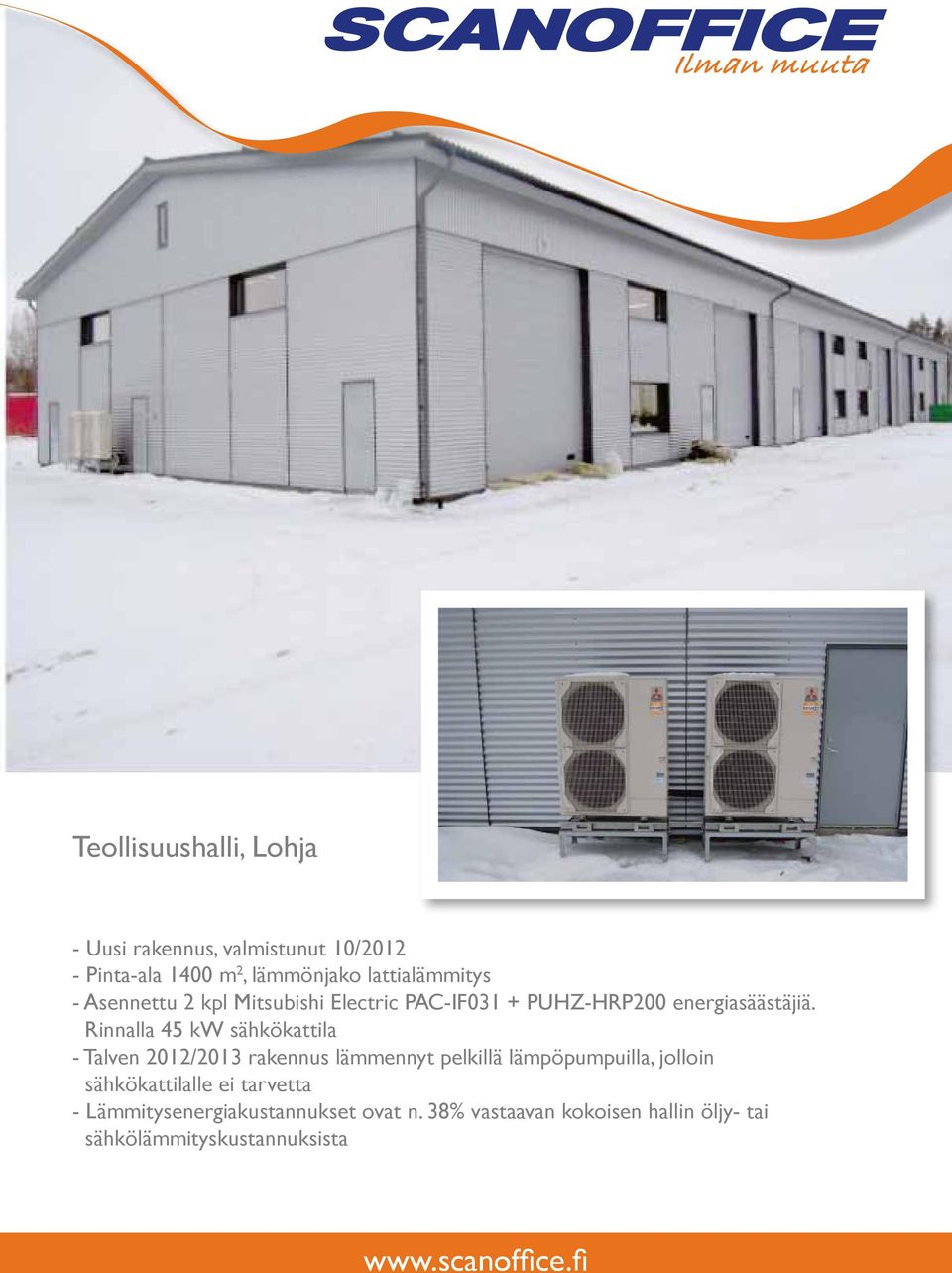 Rinnalla 45 kw sähkökattila - Talven 2012/2013 rakennus lämmennyt pelkillä lämpöpumpuilla, jolloin