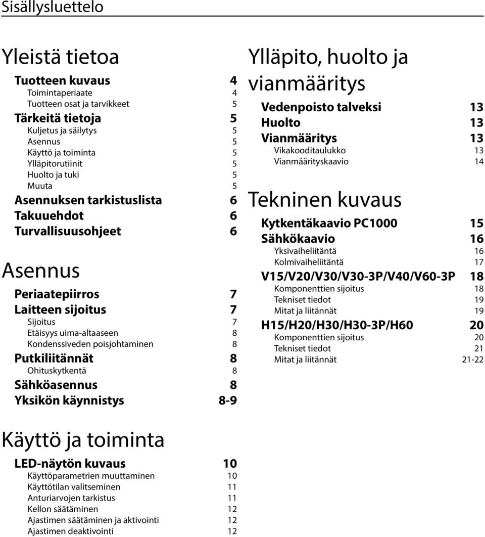 Yksikön käynnisys 8-9 Ylläpio, huolo ja vianmääriys Vedenpoiso alveksi 13 Huolo 13 Vianmääriys 13 Vikakoodiaulukko 13 Vianmääriyskaavio 14 Tekninen kuvaus Kykenäkaavio PC1000 15 Sähkökaavio 16