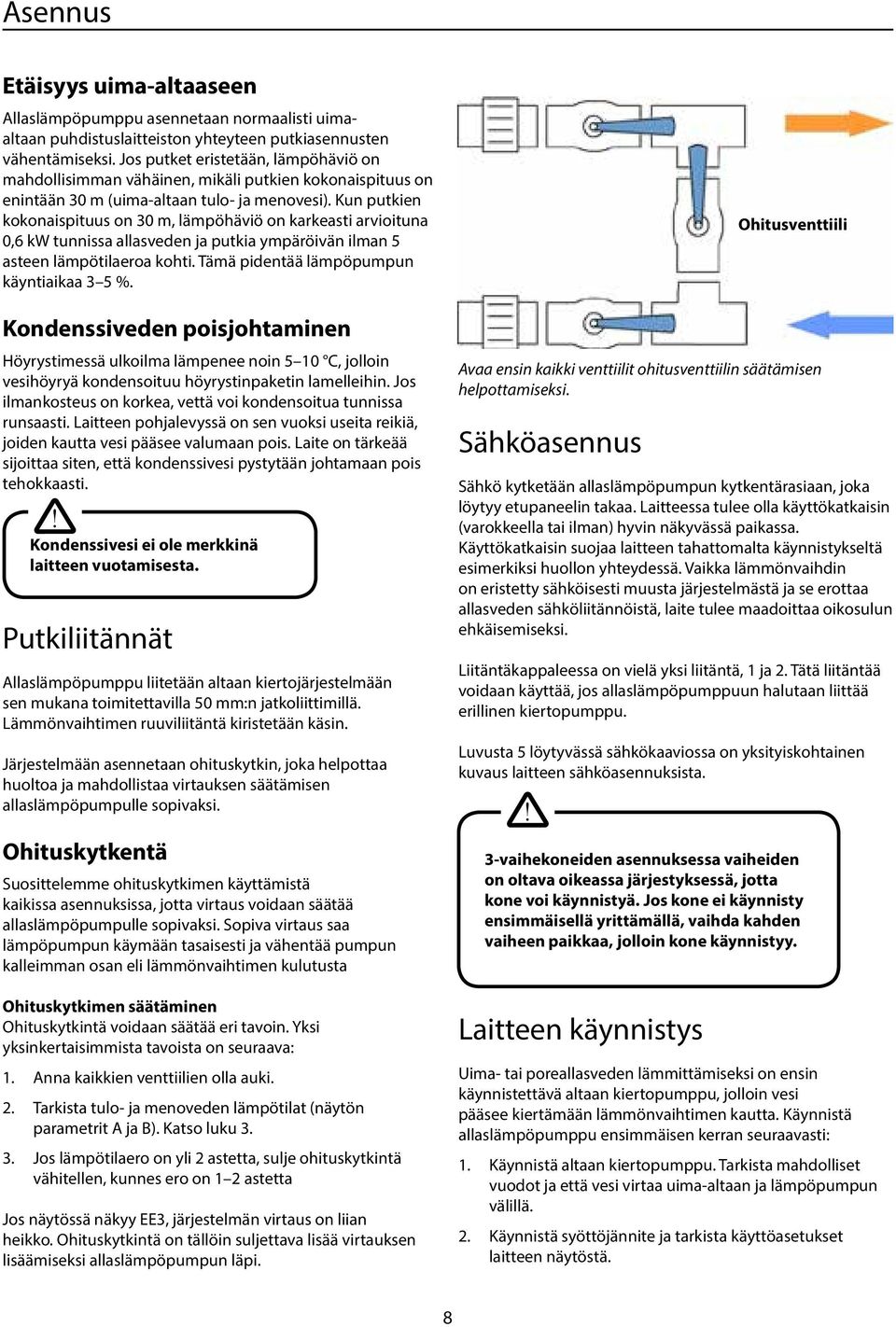 Kun pukien kokonaispiuus on 30 m, lämpöhäviö on karkeasi arvioiuna 0,6 kw unnissa allasveden ja pukia ympäröivän ilman 5 aseen lämpöilaeroa kohi. Tämä pidenää lämpöpumpun käyniaikaa 3 5 %.