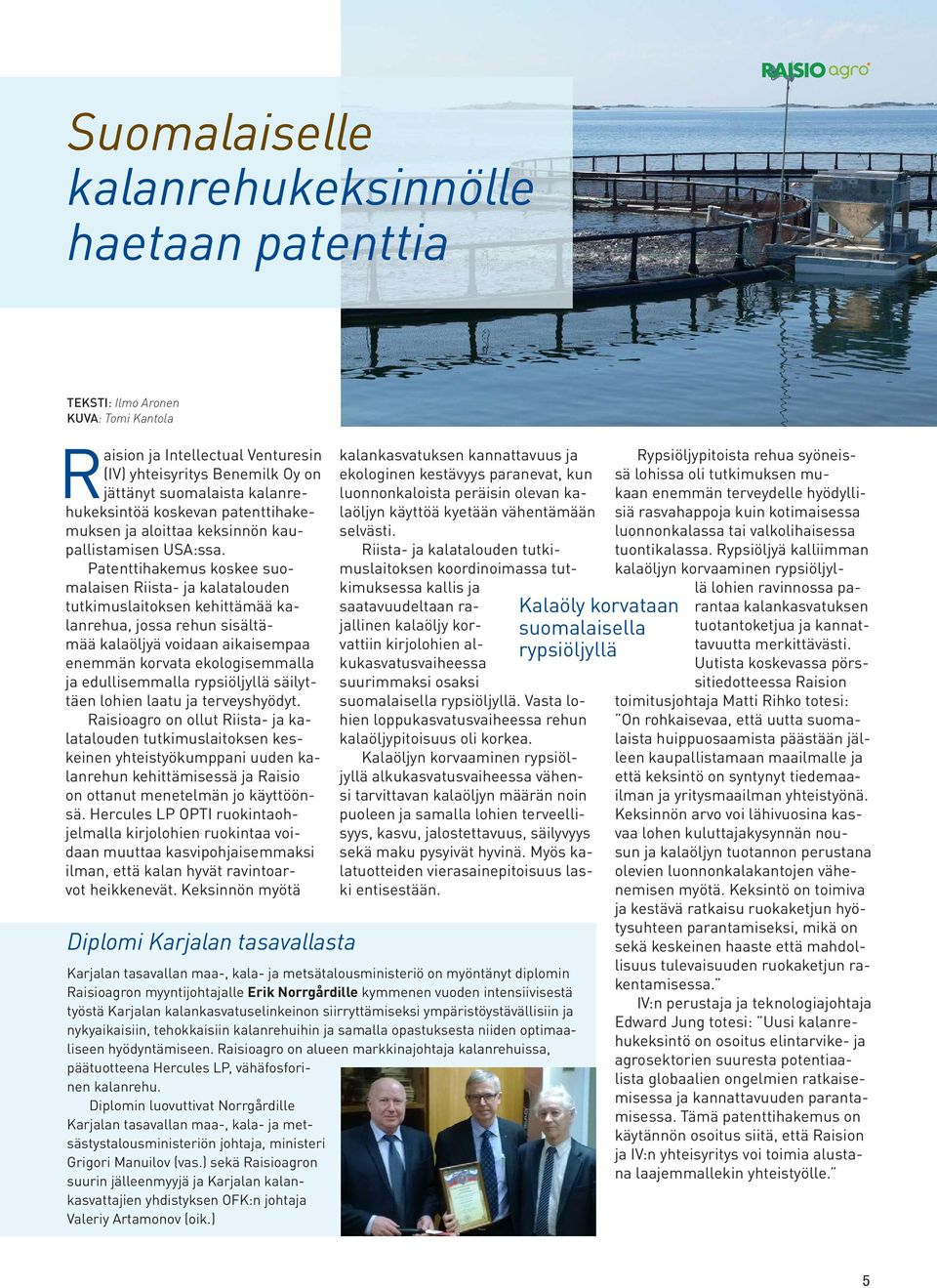 Patenttihakemus koskee suomalaisen Riista- ja kalatalouden tutkimuslaitoksen kehittämää kalanrehua, jossa rehun sisältämää kalaöljyä voidaan aikaisempaa enemmän korvata ekologisemmalla ja