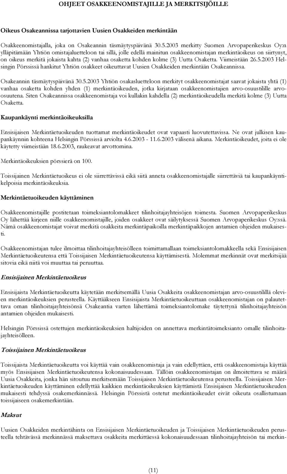 vanhaa osaketta kohden kolme (3) Uutta Osaketta. Viimeistään 26.5.2003 Helsingin Pörssissä hankitut Yhtiön osakkeet oikeuttavat Uusien Osakkeiden merkintään Osakeannissa.