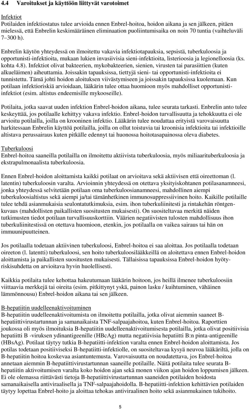 Enbrelin käytön yhteydessä on ilmoitettu vakavia infektiotapauksia, sepsistä, tuberkuloosia ja opportunisti-infektioita, mukaan lukien invasiivisia sieni-infektioita, listerioosia ja legionelloosia