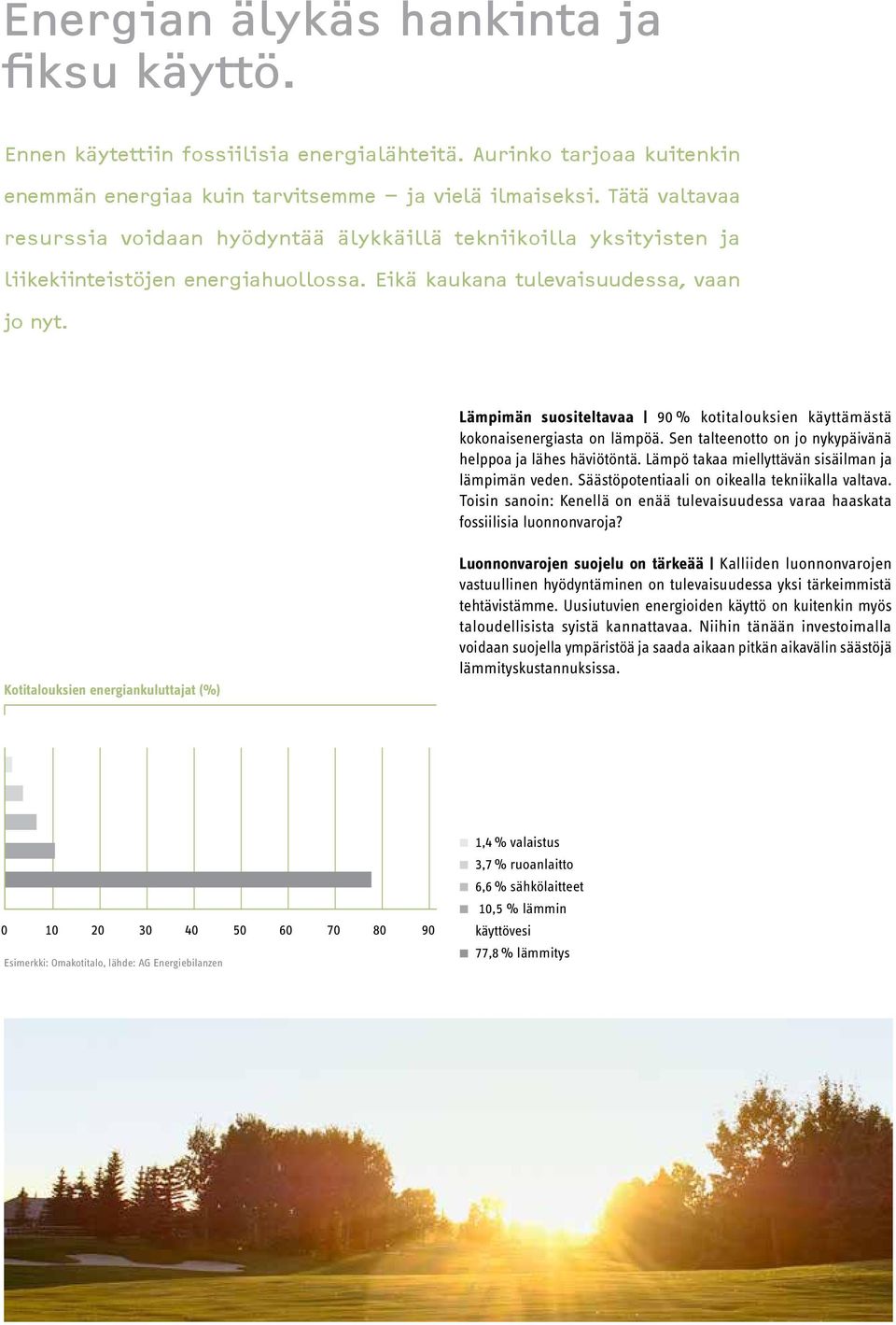 Lämpimän suositeltavaa 90 % kotitalouksien käyttämästä kokonaisenergiasta on lämpöä. Sen talteenotto on jo nykypäivänä helppoa ja lähes häviötöntä.