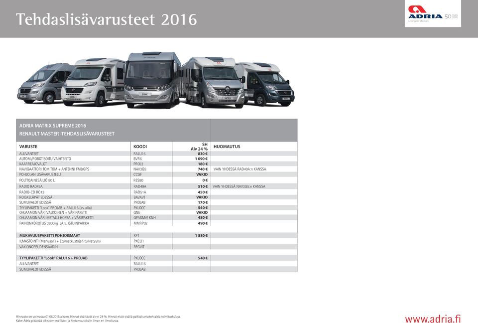 RES80 0 RADIO RAD49A RAD49A 510 VAIN YHDESSÄ NAV3G5:n KANSSA RADIO-CD RO13 RAD51A 450 ROISKELÄPÄT EDESSÄ BAVAVT VAKIO SUMUVALOT EDESSÄ PROJAB 170 TYYLIPAKETTI "Look" PROJAB + RALU16 (ks.