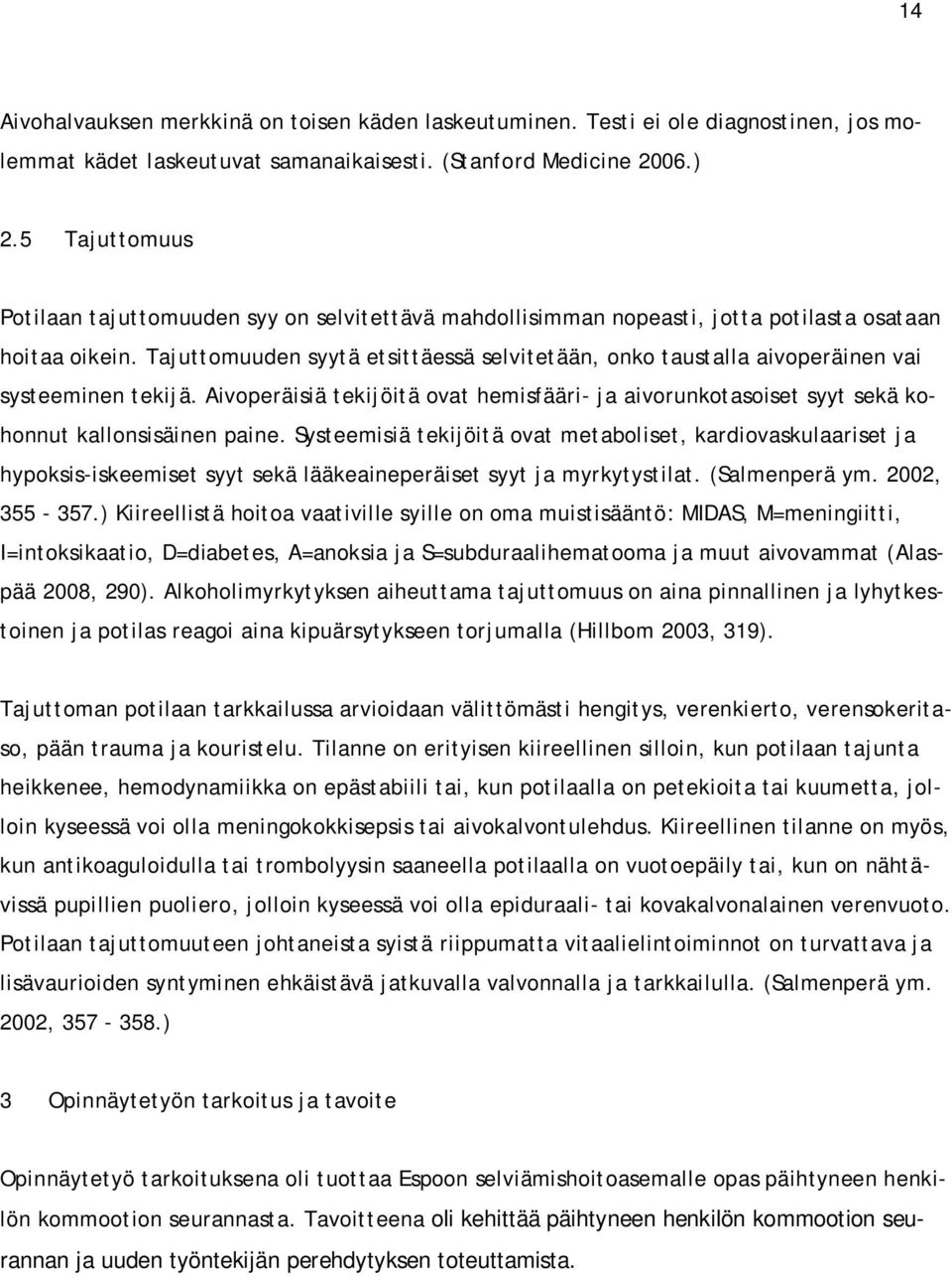 Tajuttomuuden syytä etsittäessä selvitetään, onko taustalla aivoperäinen vai systeeminen tekijä. Aivoperäisiä tekijöitä ovat hemisfääri- ja aivorunkotasoiset syyt sekä kohonnut kallonsisäinen paine.