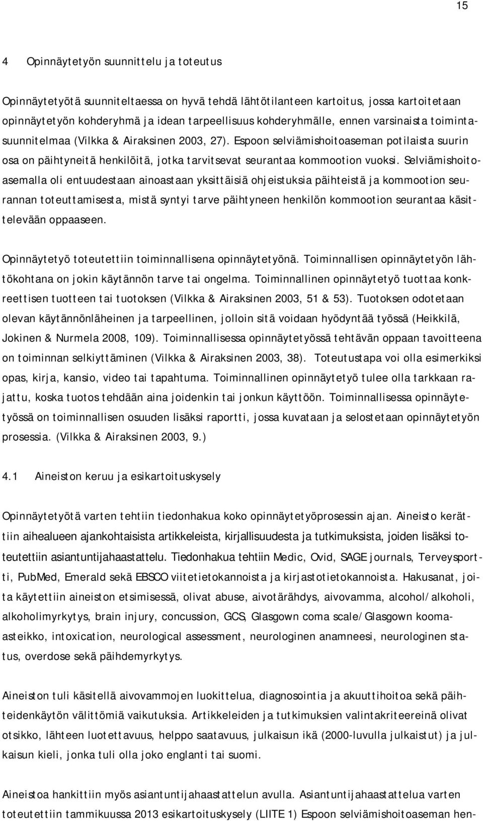 Selviämishoitoasemalla oli entuudestaan ainoastaan yksittäisiä ohjeistuksia päihteistä ja kommootion seurannan toteuttamisesta, mistä syntyi tarve päihtyneen henkilön kommootion seurantaa