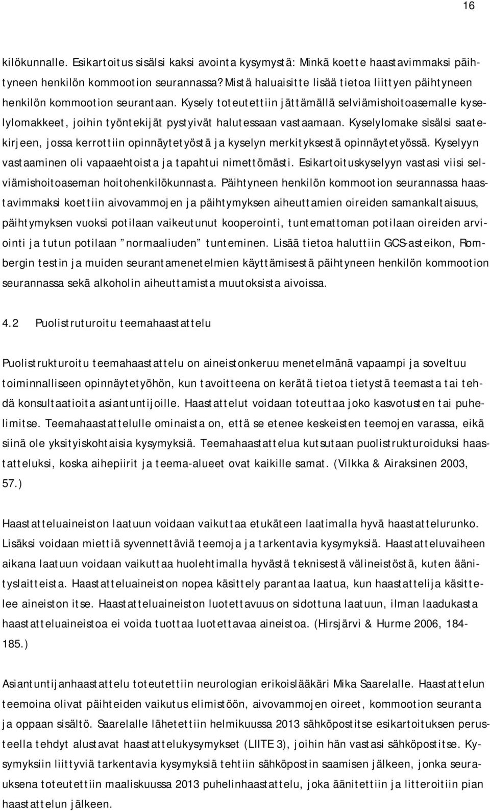 Kysely toteutettiin jättämällä selviämishoitoasemalle kyselylomakkeet, joihin työntekijät pystyivät halutessaan vastaamaan.