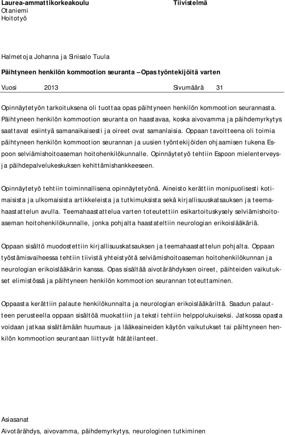 Päihtyneen henkilön kommootion seuranta on haastavaa, koska aivovamma ja päihdemyrkytys saattavat esiintyä samanaikaisesti ja oireet ovat samanlaisia.