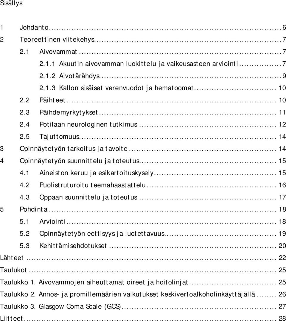 .. 15 4.1 Aineiston keruu ja esikartoituskysely... 15 4.2 Puolistruturoitu teemahaastattelu... 16 4.3 Oppaan suunnittelu ja toteutus... 17 5 Pohdinta... 18 5.1 Arviointi... 18 5.2 Opinnäytetyön eettisyys ja luotettavuus.