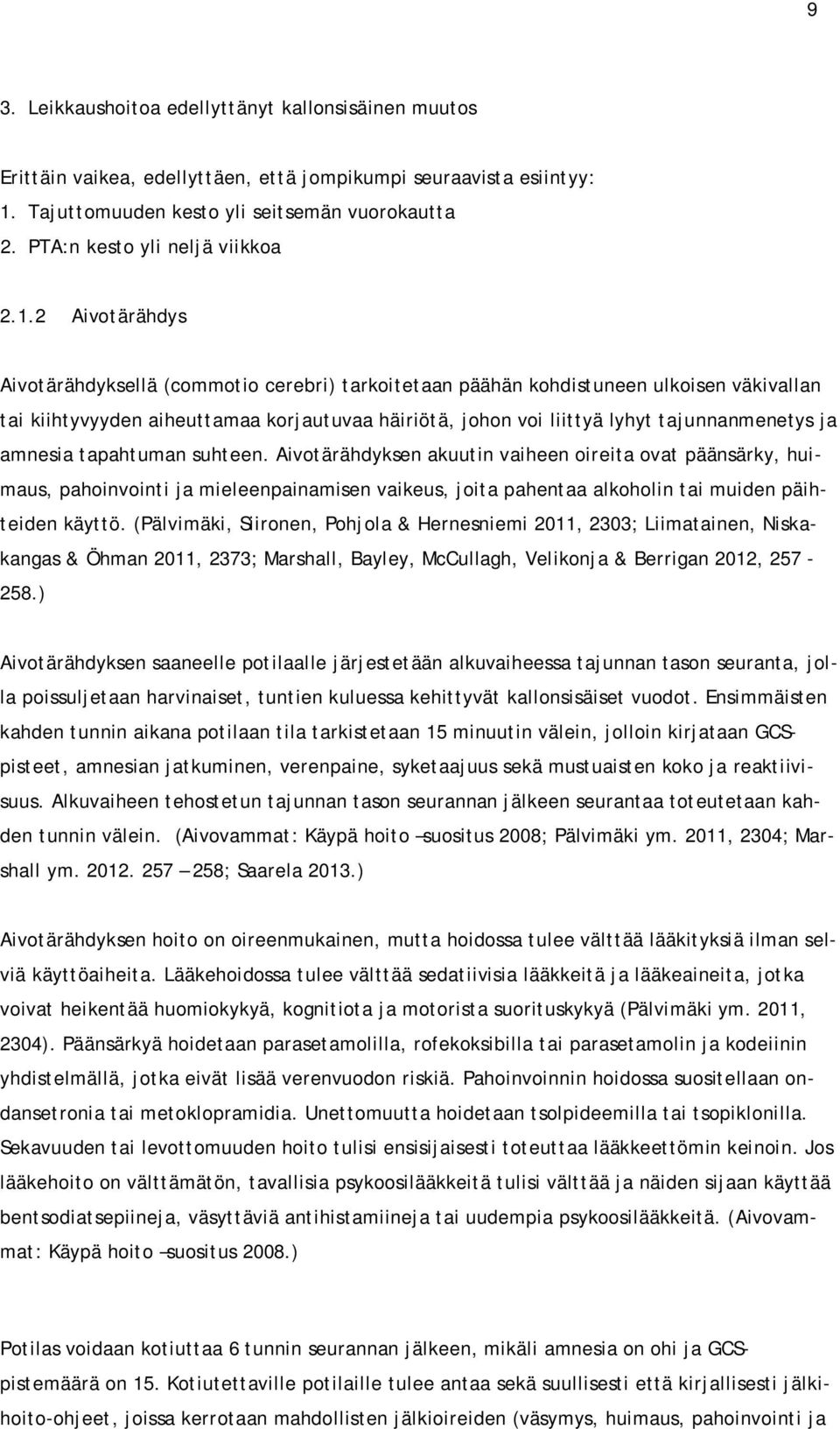 2 Aivotärähdys Aivotärähdyksellä (commotio cerebri) tarkoitetaan päähän kohdistuneen ulkoisen väkivallan tai kiihtyvyyden aiheuttamaa korjautuvaa häiriötä, johon voi liittyä lyhyt tajunnanmenetys ja