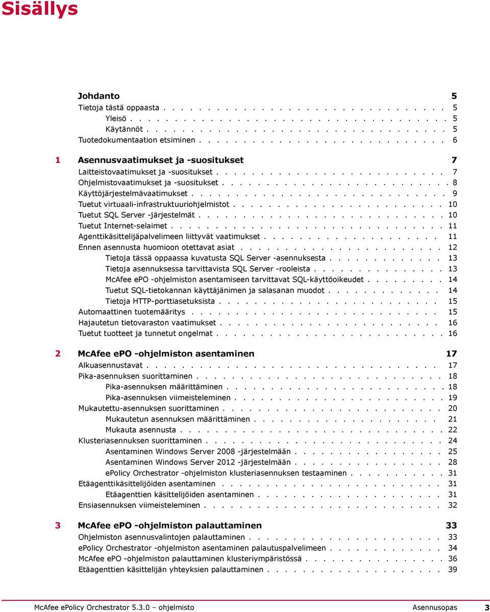 ......................... 8 Käyttöjärjestelmävaatimukset............................. 9 Tuetut virtuaali-infrastruktuuriohjelmistot........................ 10 Tuetut SQL Server -järjestelmät.