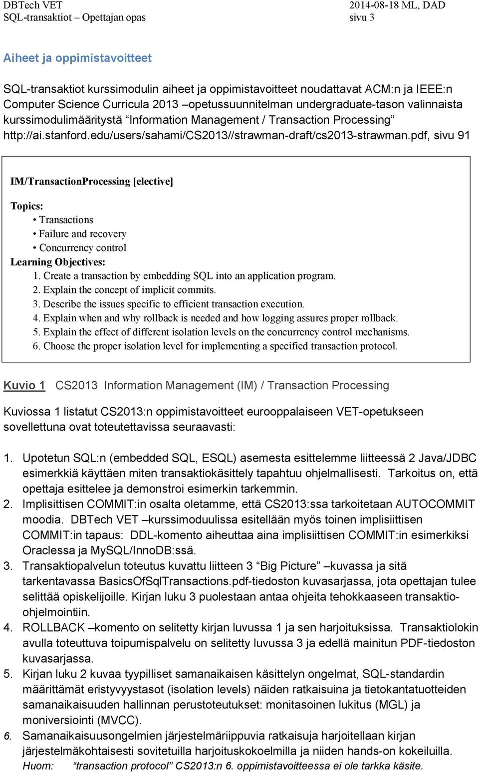 pdf, sivu 91 IM/TransactionProcessing [elective] Topics: Transactions Failure and recovery Concurrency control Learning Objectives: 1.