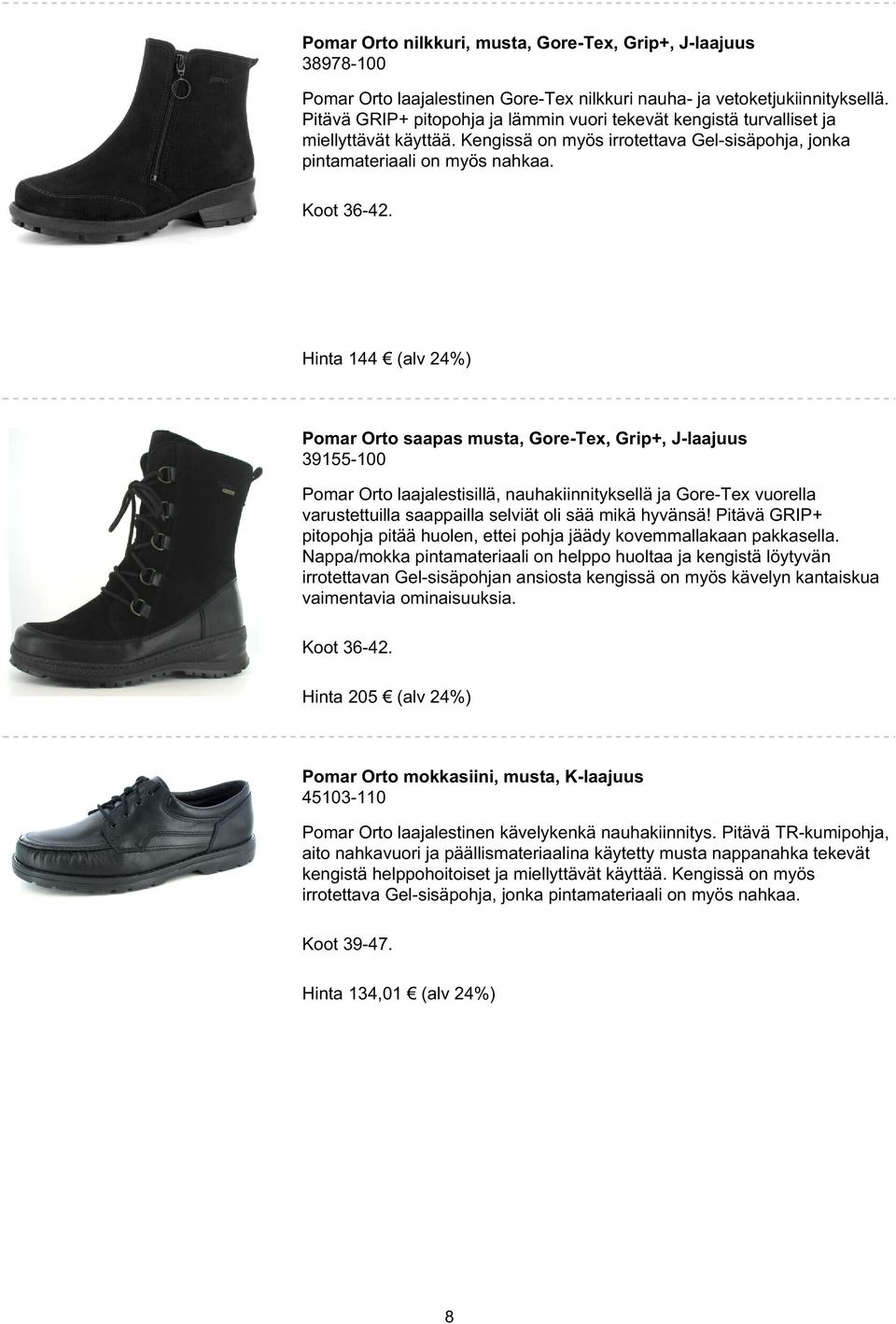 Hinta 144 (alv 24%) Pomar Orto saapas musta, Gore-Tex, Grip+, J-laajuus 39155-100 Pomar Orto laajalestisillä, nauhakiinnityksellä ja Gore-Tex vuorella varustettuilla saappailla selviät oli sää mikä