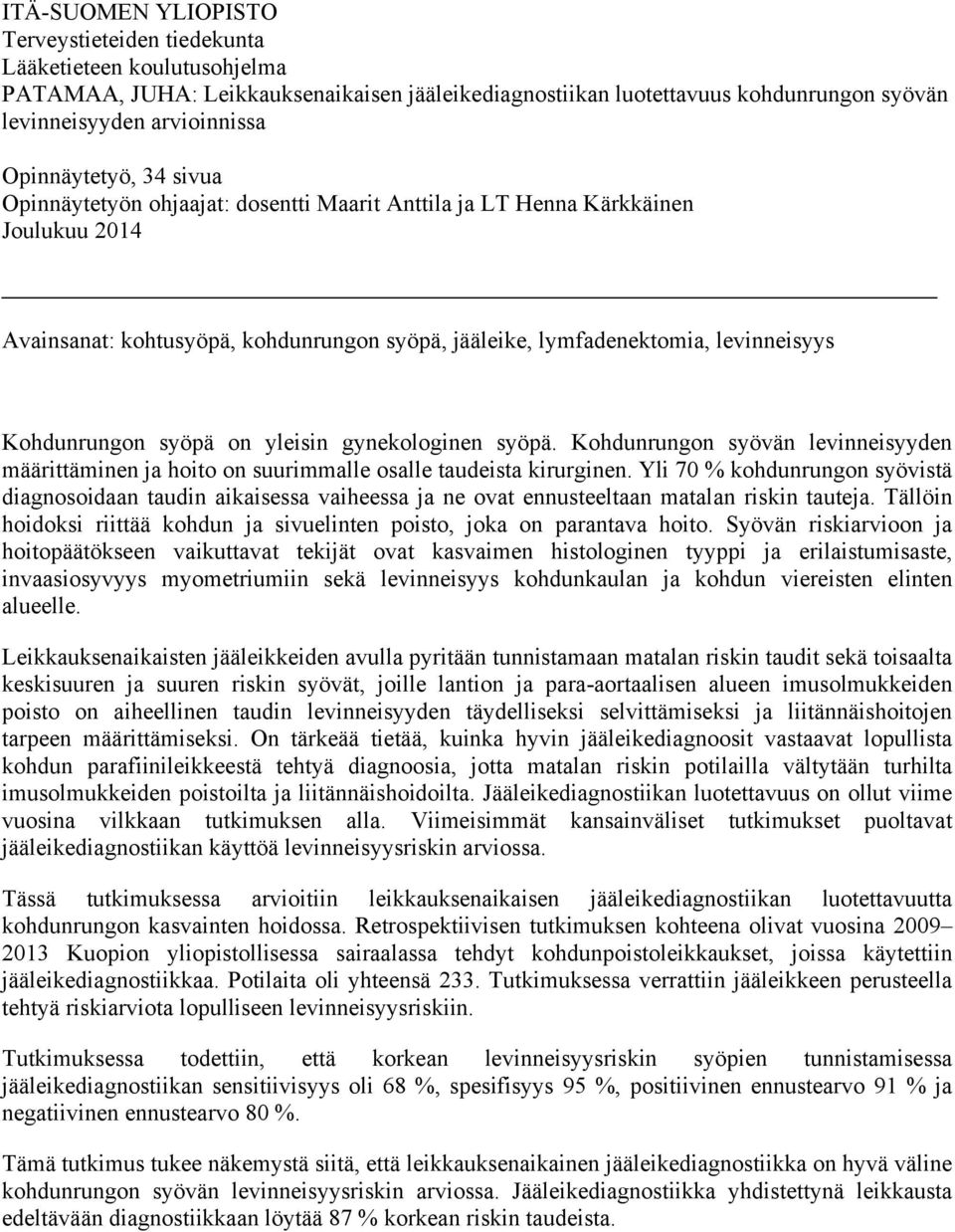 Kohdunrungon syöpä on yleisin gynekologinen syöpä. Kohdunrungon syövän levinneisyyden määrittäminen ja hoito on suurimmalle osalle taudeista kirurginen.