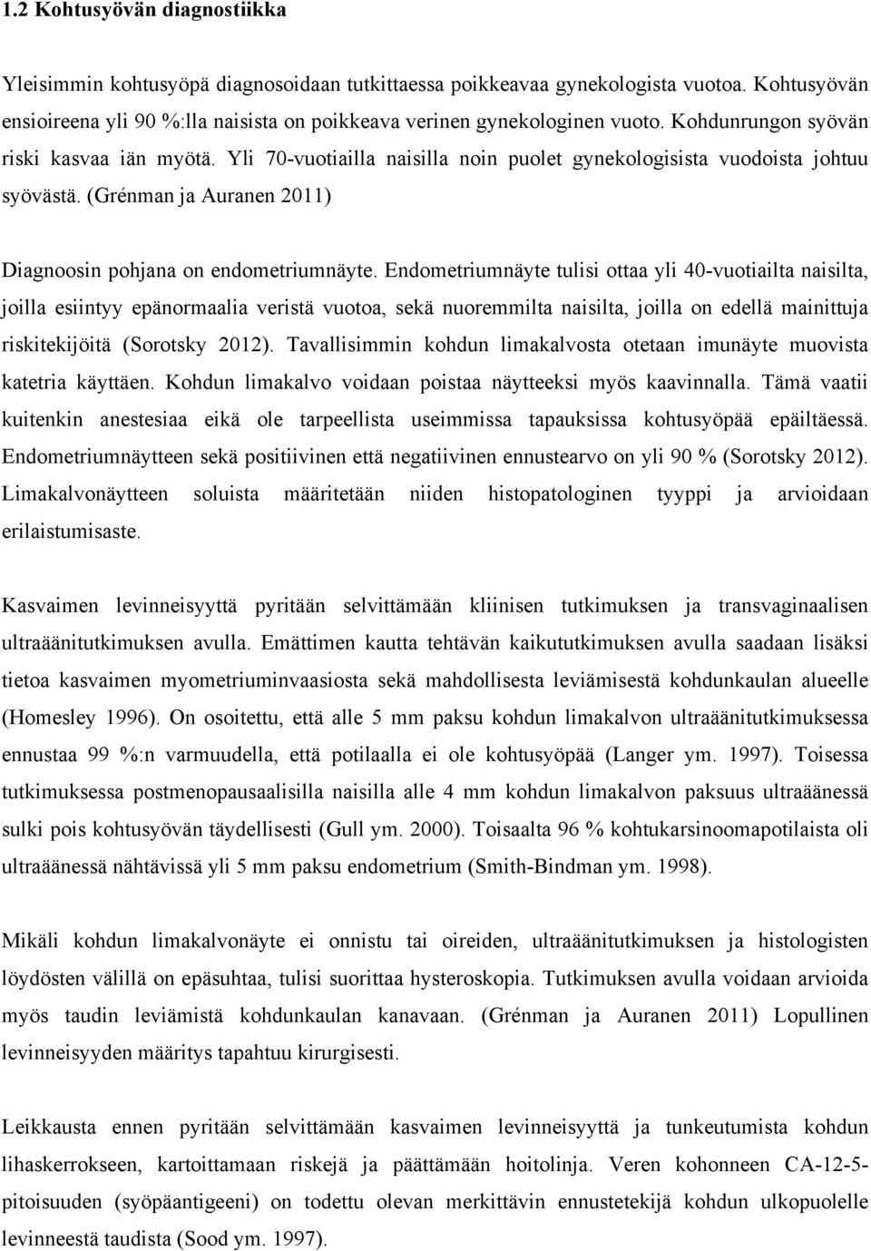 Endometriumnäyte tulisi ottaa yli 4-vuotiailta naisilta, joilla esiintyy epänormaalia veristä vuotoa, sekä nuoremmilta naisilta, joilla on edellä mainittuja riskitekijöitä (Sorotsky 212).