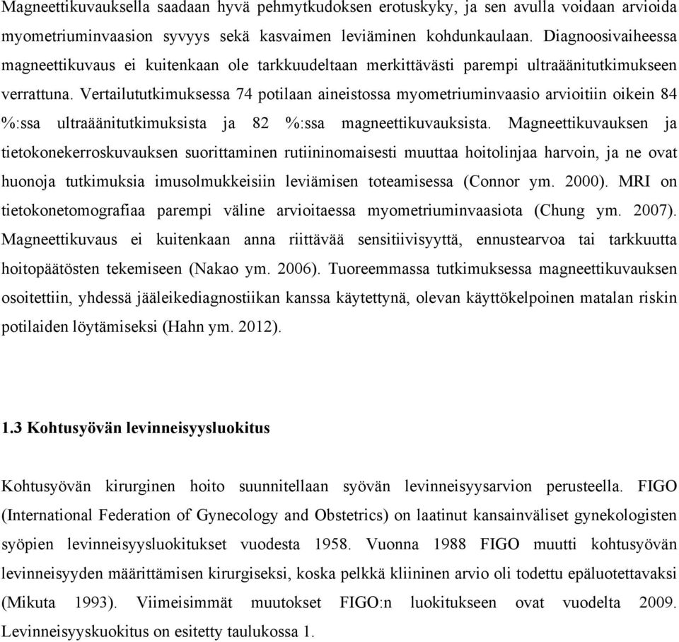 Vertailututkimuksessa 74 potilaan aineistossa myometriuminvaasio arvioitiin oikein 84 %:ssa ultraäänitutkimuksista ja 82 %:ssa magneettikuvauksista.