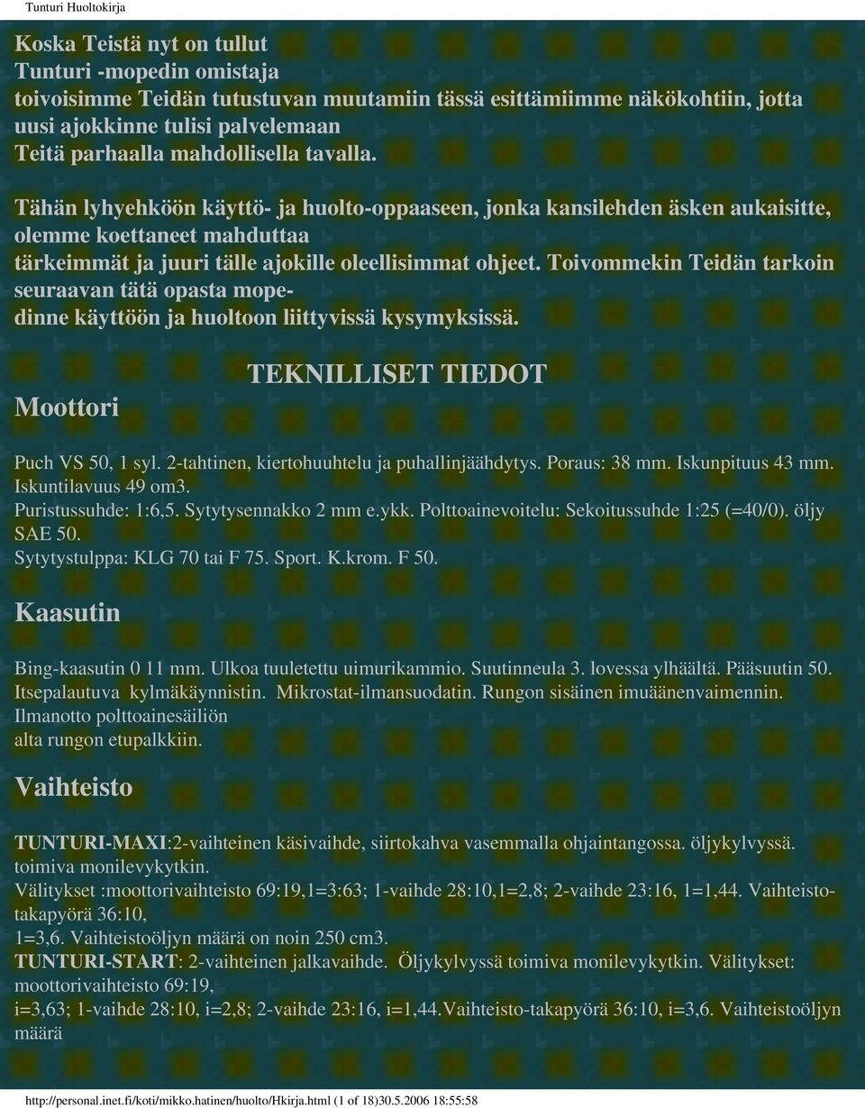 Toivommekin Teidän tarkoin seuraavan tätä opasta mopedinne käyttöön ja huoltoon liittyvissä kysymyksissä. Moottori TEKNILLISET TIEDOT Puch VS 50, 1 syl.
