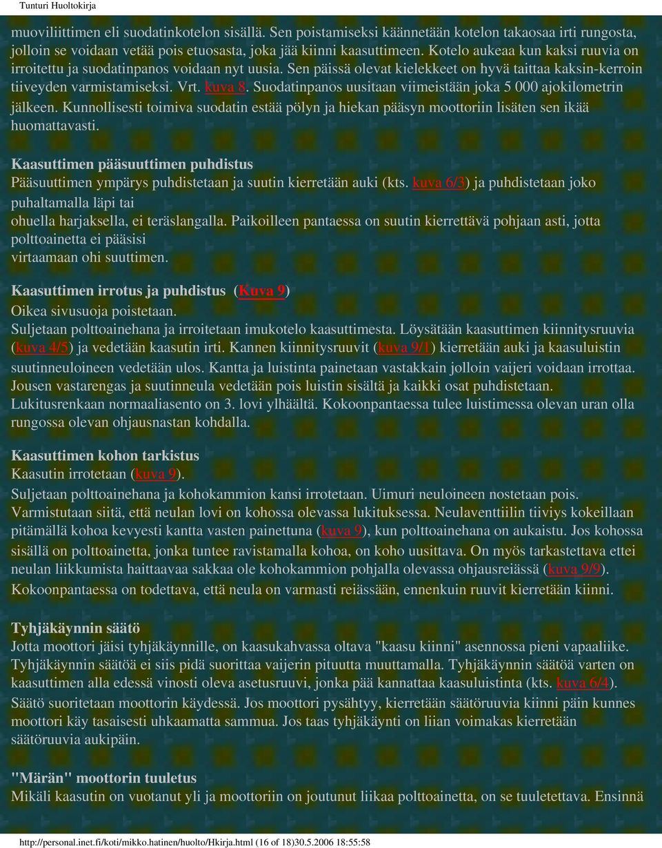 Suodatinpanos uusitaan viimeistään joka 5 000 ajokilometrin jälkeen. Kunnollisesti toimiva suodatin estää pölyn ja hiekan pääsyn moottoriin lisäten sen ikää huomattavasti.