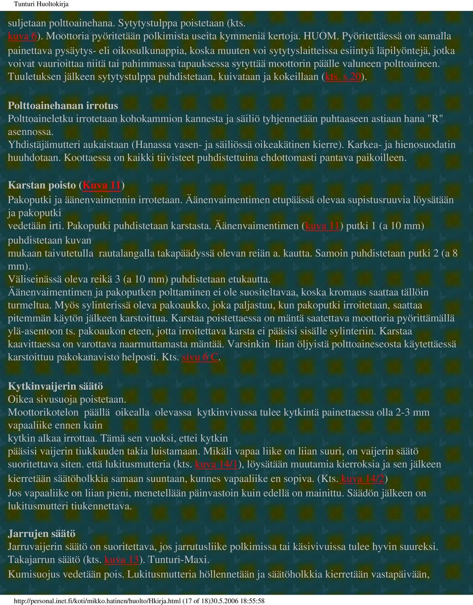 moottorin päälle valuneen polttoaineen. Tuuletuksen jälkeen sytytystulppa puhdistetaan, kuivataan ja kokeillaan (kts. s.20).