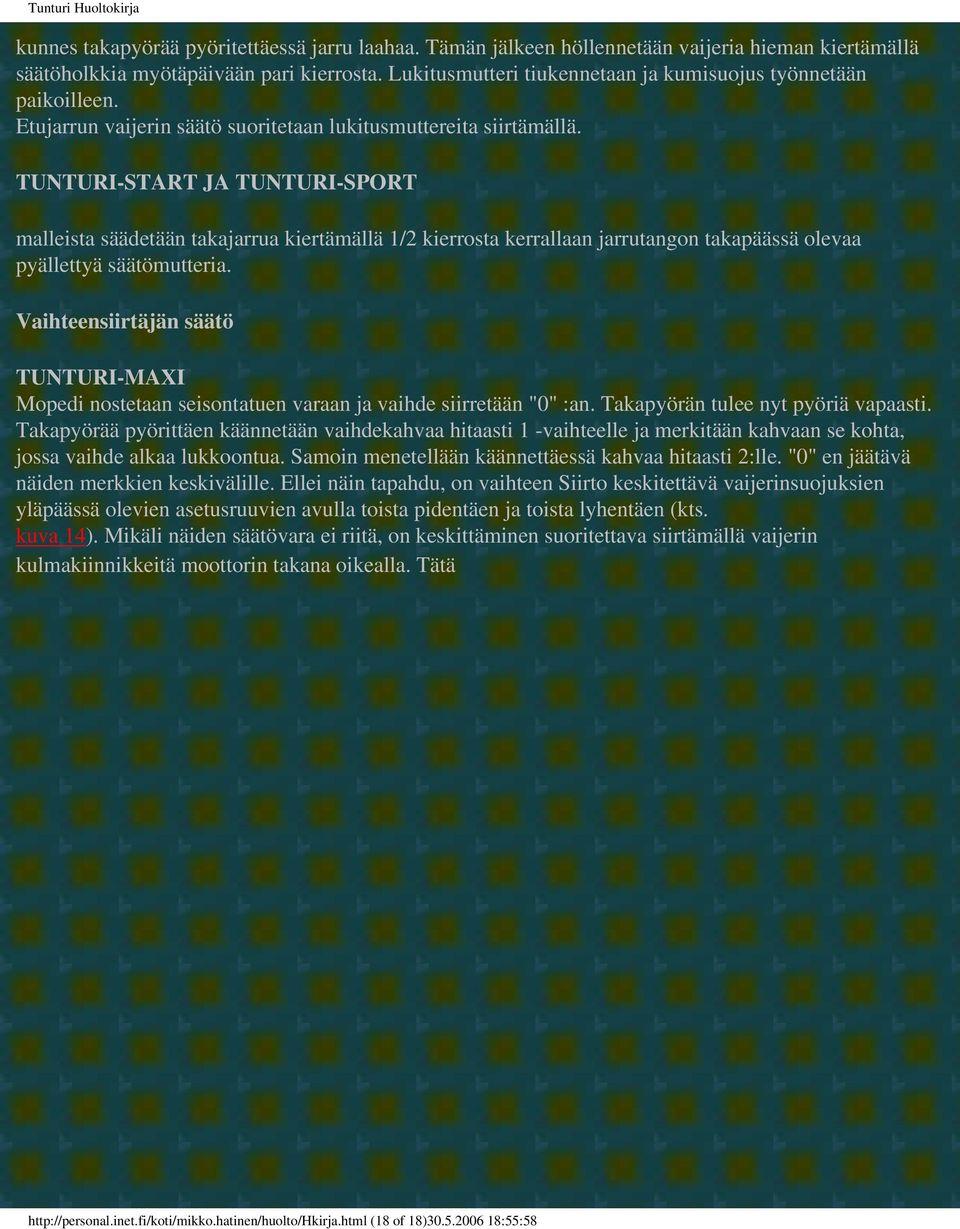 TUNTURI-START JA TUNTURI-SPORT malleista säädetään takajarrua kiertämällä 1/2 kierrosta kerrallaan jarrutangon takapäässä olevaa pyällettyä säätömutteria.