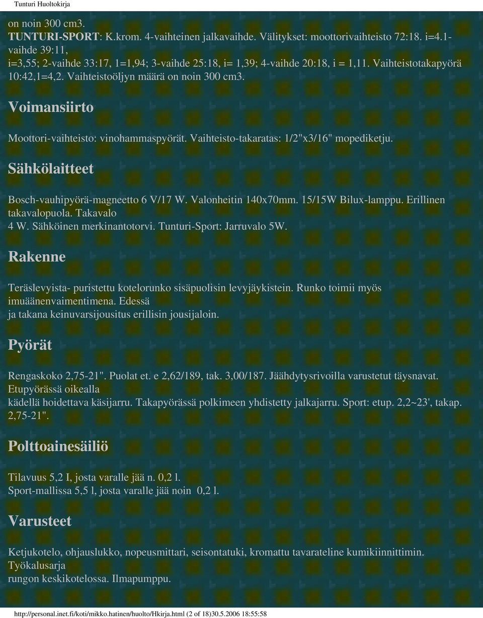 Voimansiirto Moottori-vaihteisto: vinohammaspyörät. Vaihteisto-takaratas: 1/2"x3/16" mopediketju. Sähkölaitteet Bosch-vauhipyörä-magneetto 6 V/17 W. Valonheitin 140x70mm. 15/15W Bilux-lamppu.