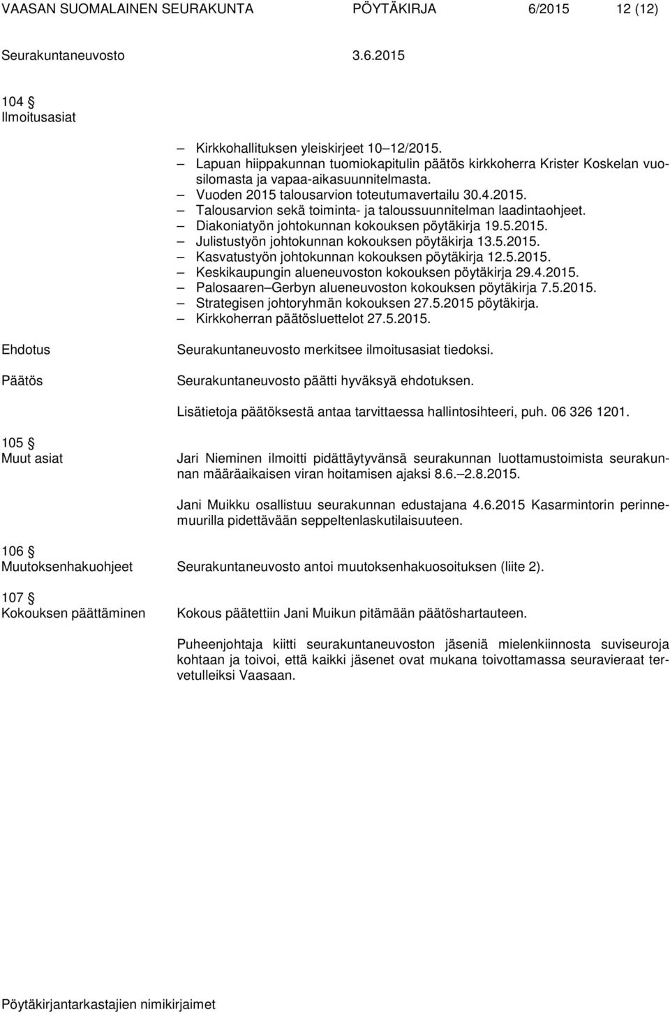 Diakoniatyön johtokunnan kokouksen pöytäkirja 19.5.2015. Julistustyön johtokunnan kokouksen pöytäkirja 13.5.2015. Kasvatustyön johtokunnan kokouksen pöytäkirja 12.5.2015. Keskikaupungin alueneuvoston kokouksen pöytäkirja 29.