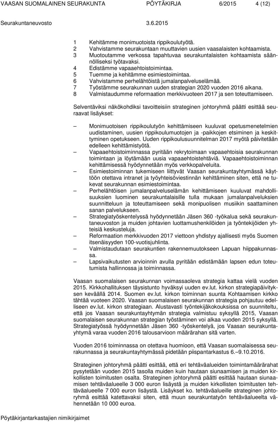 6 Vahvistamme perhelähtöistä jumalanpalveluselämää. 7 Työstämme seurakunnan uuden strategian 2020 vuoden 2016 aikana. 8 Valmistaudumme reformaation merkkivuoteen 2017 ja sen toteuttamiseen.