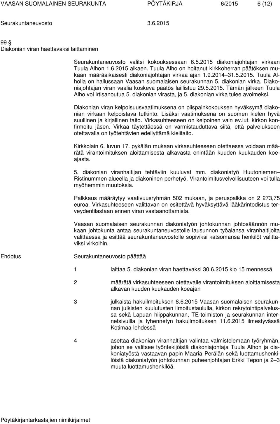 Diakoniajohtajan viran vaalia koskeva päätös laillistuu 29.5.2015. Tämän jälkeen Tuula Alho voi irtisanoutua 5. diakonian virasta, ja 5. diakonian virka tulee avoimeksi.