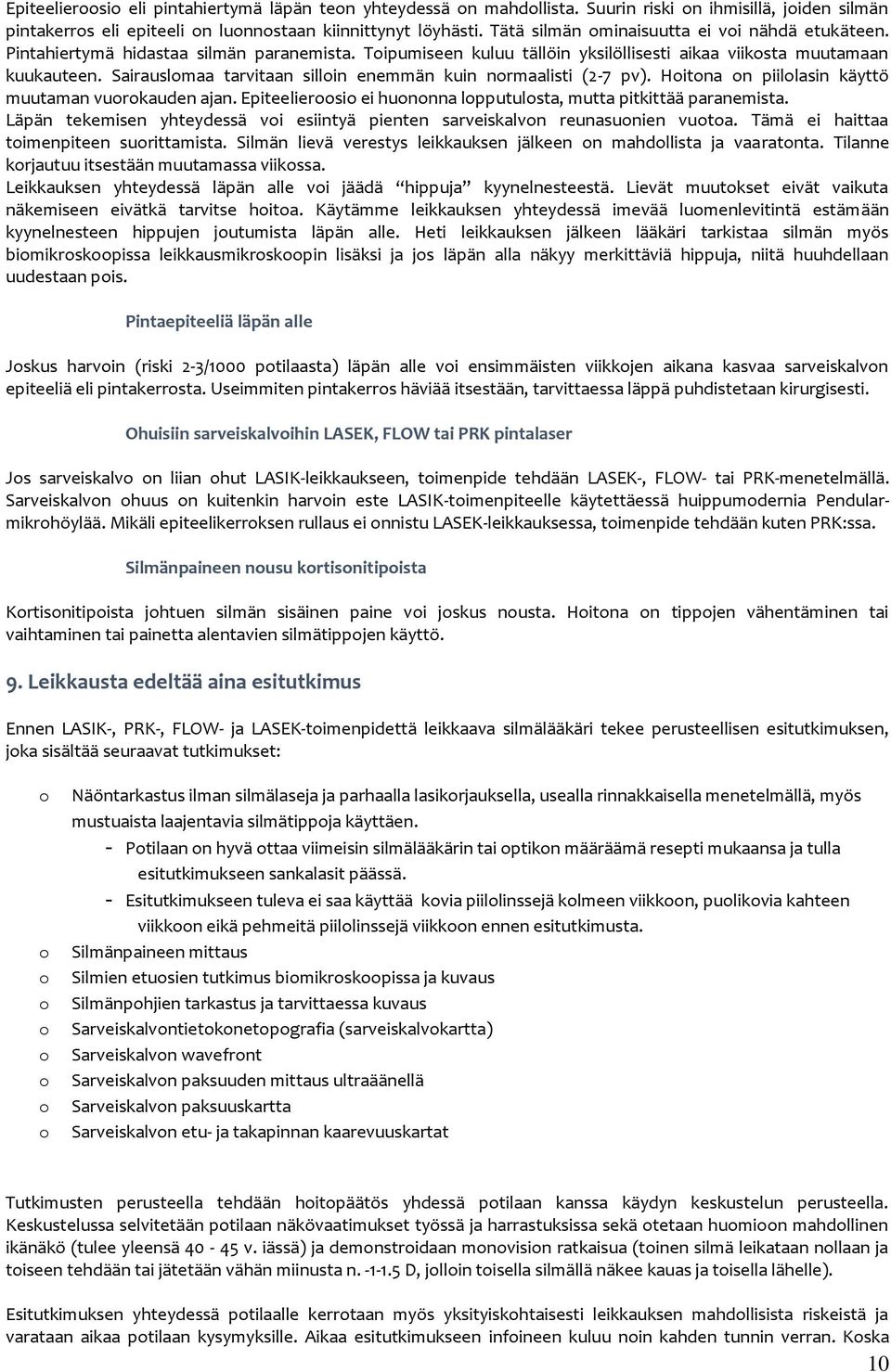 Sairauslmaa tarvitaan sillin enemmän kuin nrmaalisti (2-7 pv). Hitna n piillasin käyttö muutaman vurkauden ajan. Epiteeliersi ei hunnna lpputulsta, mutta pitkittää paranemista.