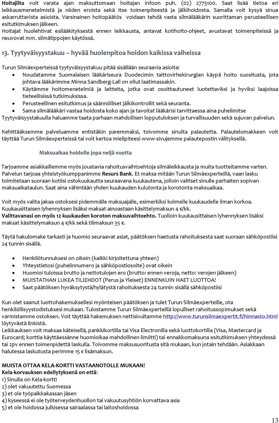 Hitajat hulehtivat esilääkityksestä ennen leikkausta, antavat ktihit-hjeet, avustavat timenpiteissä ja neuvvat mm. silmätippjen käytössä. 13.