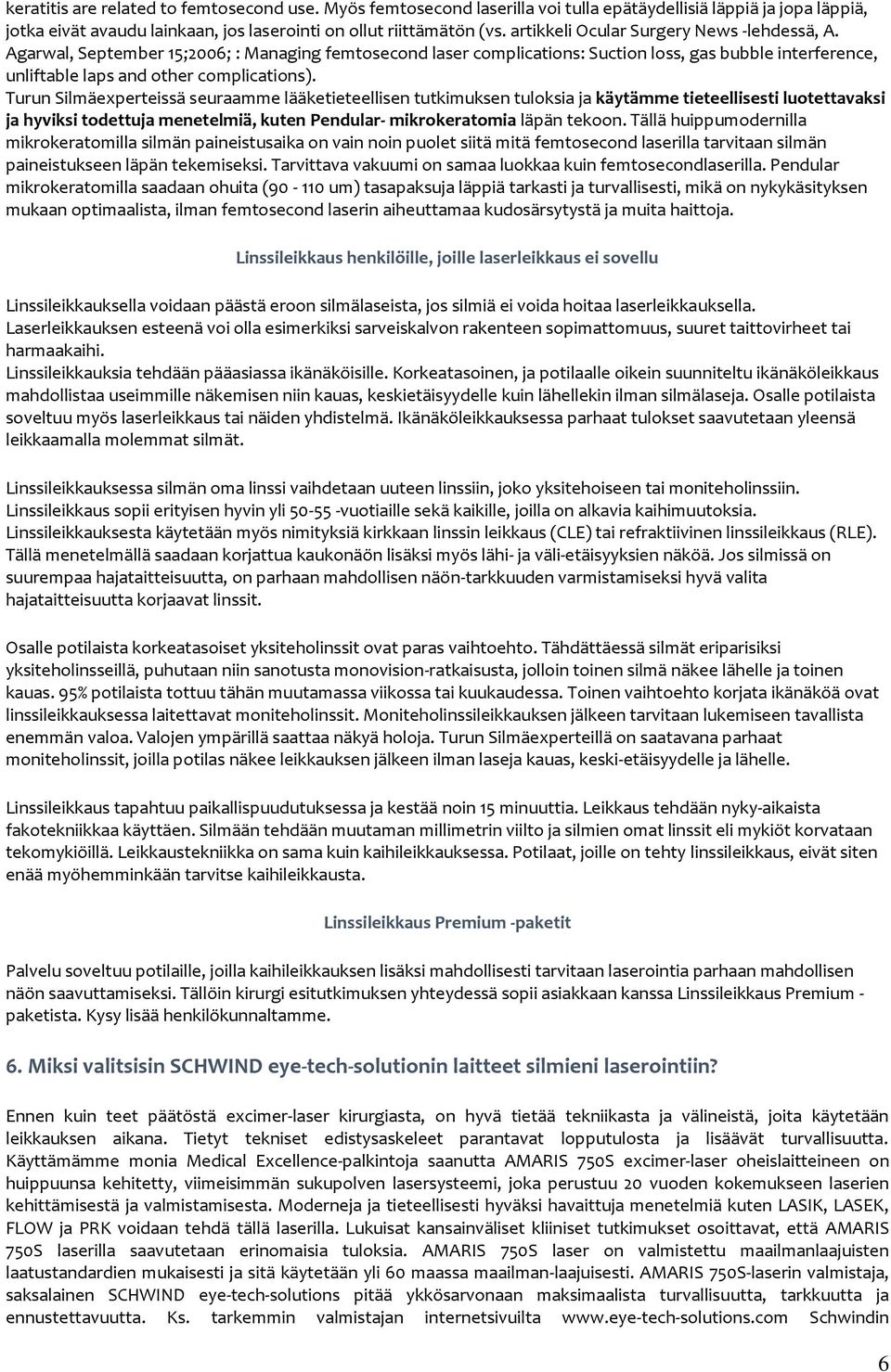 Turun Silmäexperteissä seuraamme lääketieteellisen tutkimuksen tulksia ja käytämme tieteellisesti lutettavaksi ja hyviksi tdettuja menetelmiä, kuten Pendular- mikrkeratmia läpän tekn.