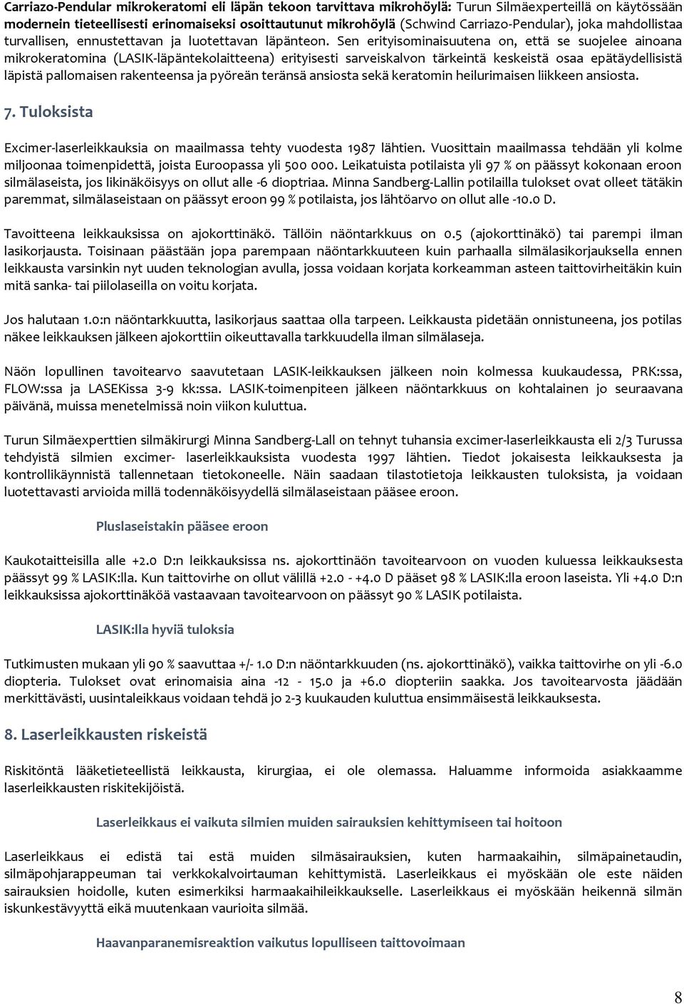 Sen erityisminaisuutena n, että se sujelee ainana mikrkeratmina (LASIK-läpänteklaitteena) erityisesti sarveiskalvn tärkeintä keskeistä saa epätäydellisistä läpistä pallmaisen rakenteensa ja pyöreän