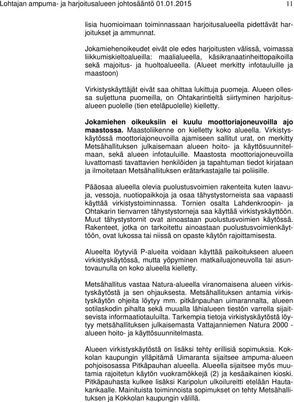 (Alueet merkitty infotauluille ja maastoon) Virkistyskäyttäjät eivät saa ohittaa lukittuja puomeja.