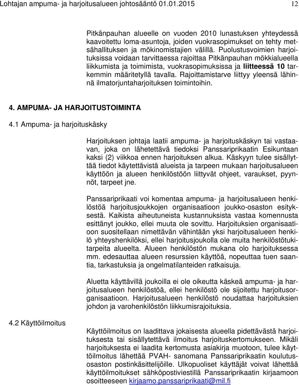 Puolustusvoimien harjoituksissa voidaan tarvittaessa rajoittaa Pitkänpauhan mökkialueella liikkumista ja toimimista, vuokrasopimuksissa ja liitteessä 10 tarkemmin määritetyllä tavalla.