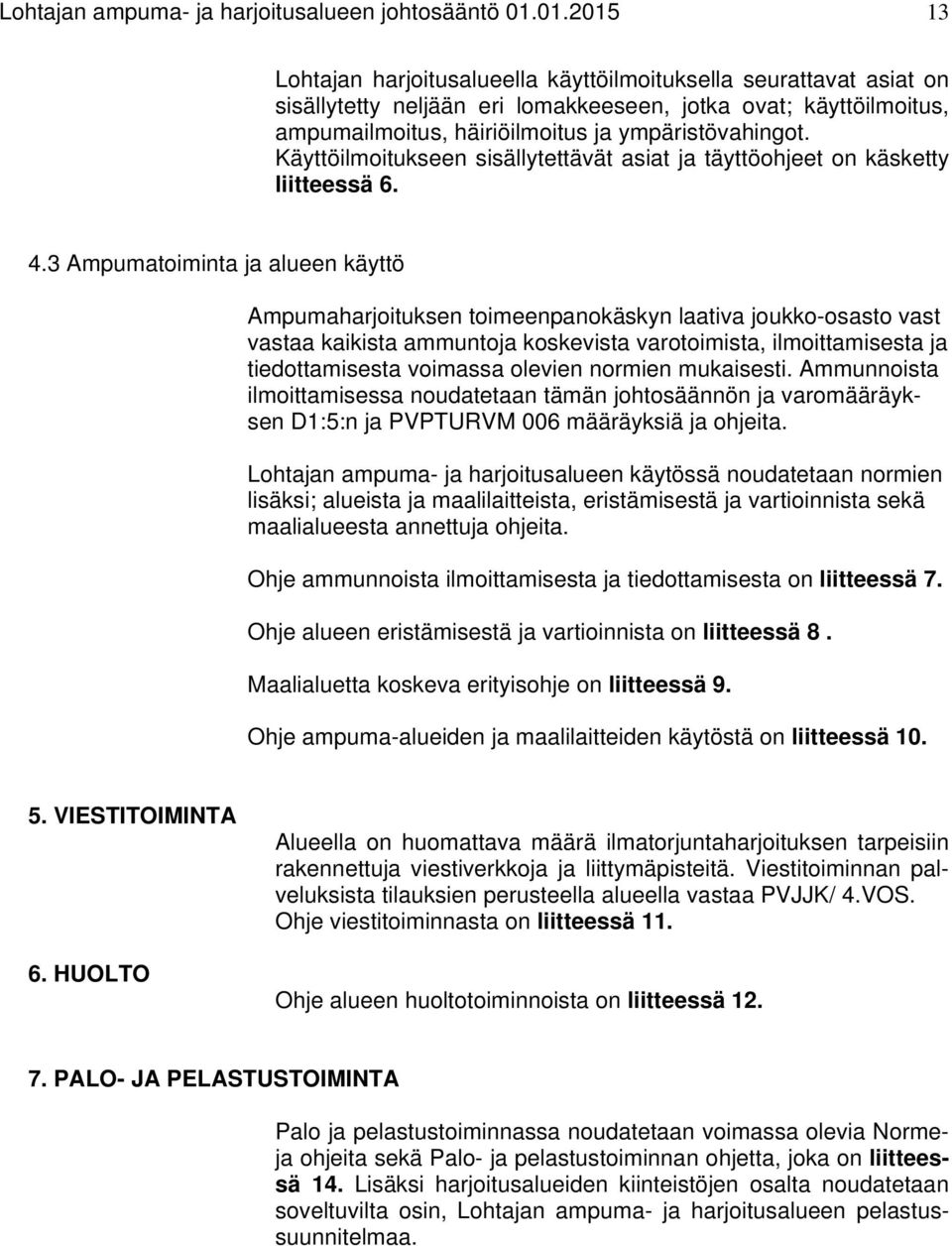 Käyttöilmoitukseen sisällytettävät asiat ja täyttöohjeet on käsketty liitteessä 6. 4.