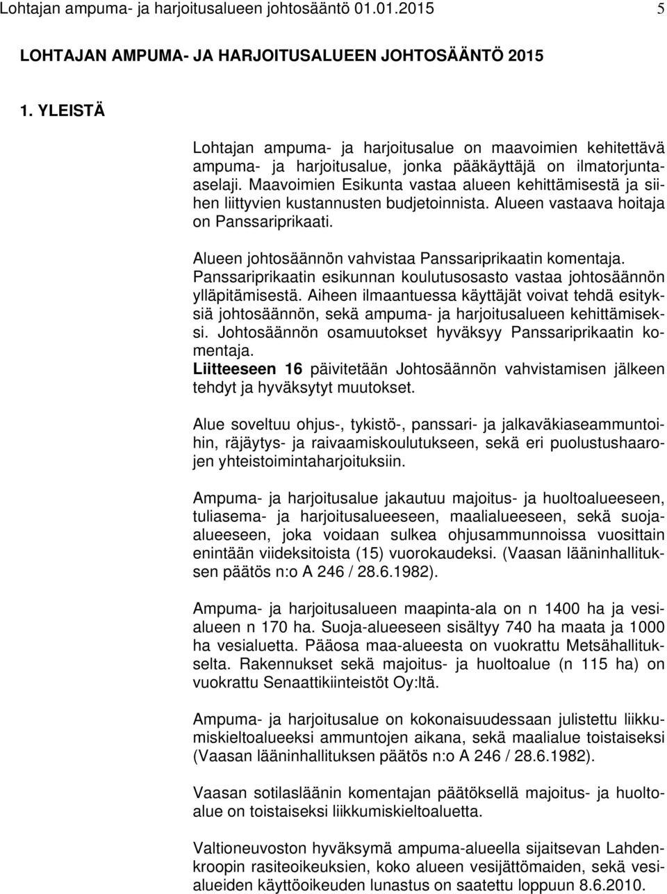 Maavoimien Esikunta vastaa alueen kehittämisestä ja siihen liittyvien kustannusten budjetoinnista. Alueen vastaava hoitaja on Panssariprikaati.