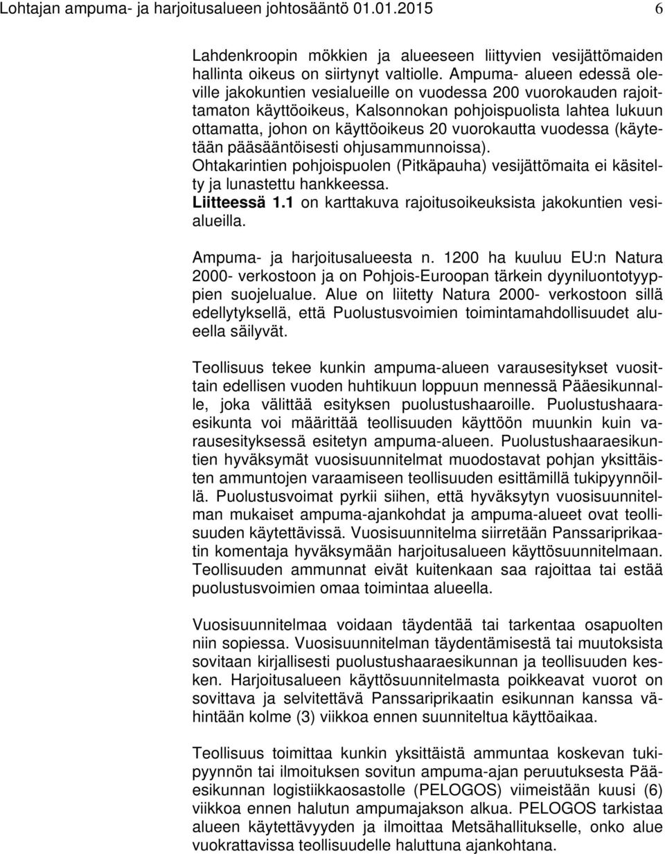 vuorokautta vuodessa (käytetään pääsääntöisesti ohjusammunnoissa). Ohtakarintien pohjoispuolen (Pitkäpauha) vesijättömaita ei käsitelty ja lunastettu hankkeessa. Liitteessä 1.