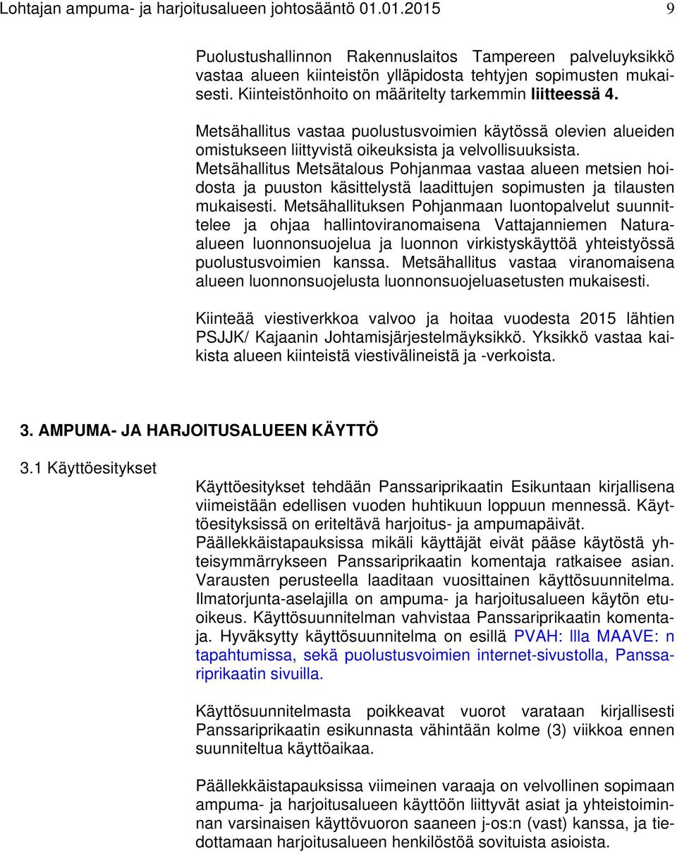 Metsähallitus Metsätalous Pohjanmaa vastaa alueen metsien hoidosta ja puuston käsittelystä laadittujen sopimusten ja tilausten mukaisesti.