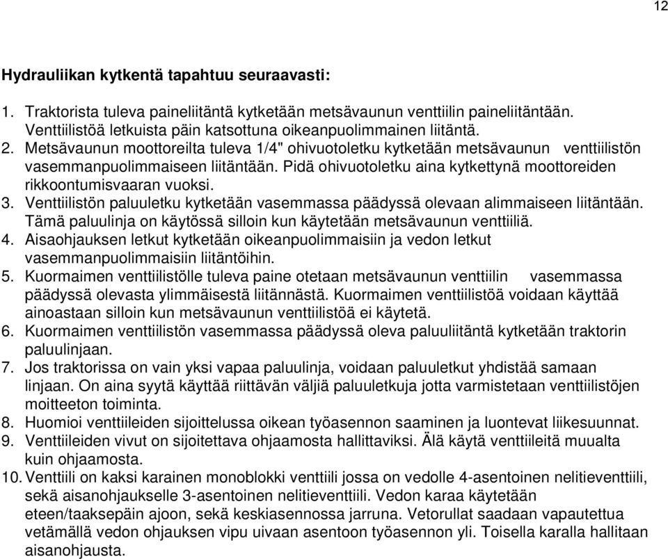 Pidä ohivuotoletku aina kytkettynä moottoreiden rikkoontumisvaaran vuoksi. 3. Venttiilistön paluuletku kytketään vasemmassa päädyssä olevaan alimmaiseen liitäntään.