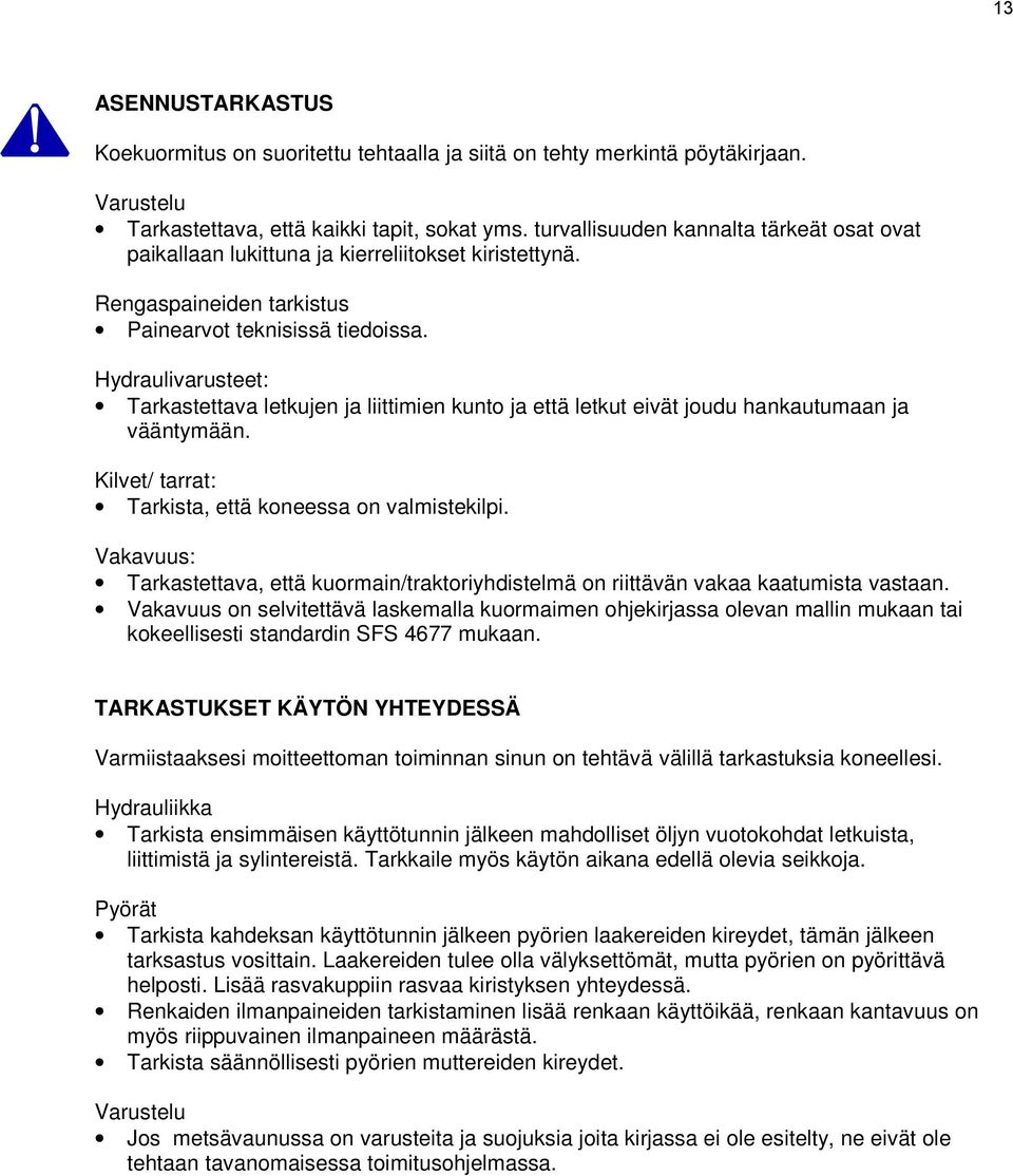 Hydraulivarusteet: Tarkastettava letkujen ja liittimien kunto ja että letkut eivät joudu hankautumaan ja vääntymään. Kilvet/ tarrat: Tarkista, että koneessa on valmistekilpi.