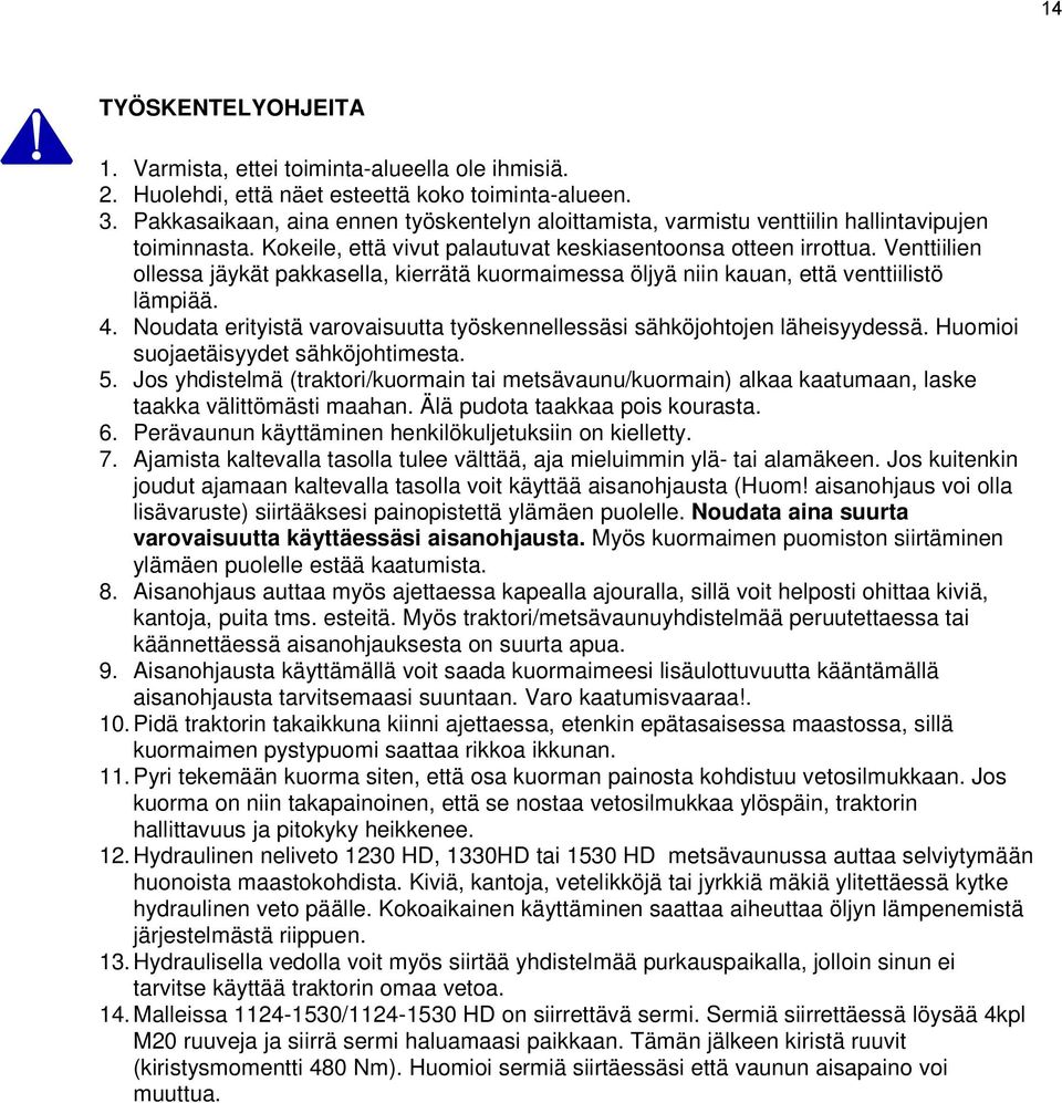 Venttiilien ollessa jäykät pakkasella, kierrätä kuormaimessa öljyä niin kauan, että venttiilistö lämpiää. 4. Noudata erityistä varovaisuutta työskennellessäsi sähköjohtojen läheisyydessä.