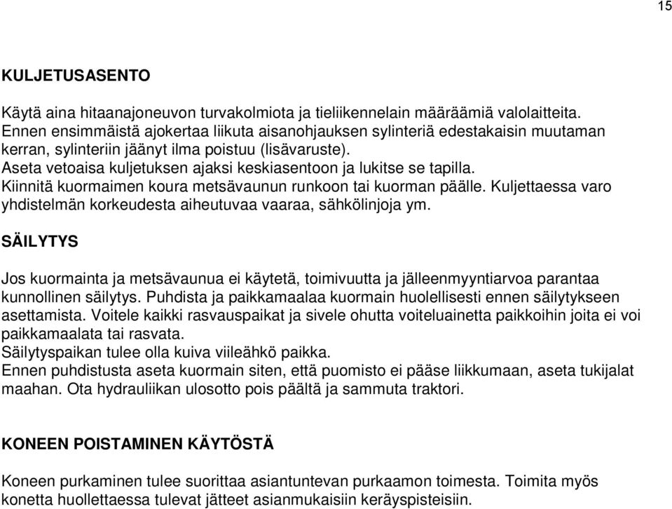 Aseta vetoaisa kuljetuksen ajaksi keskiasentoon ja lukitse se tapilla. Kiinnitä kuormaimen koura metsävaunun runkoon tai kuorman päälle.