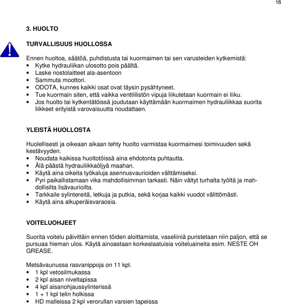 Jos huolto tai kytkentätöissä joudutaan käyttämään kuormaimen hydrauliikkaa suorita liikkeet erityistä varovaisuutta noudattaen.