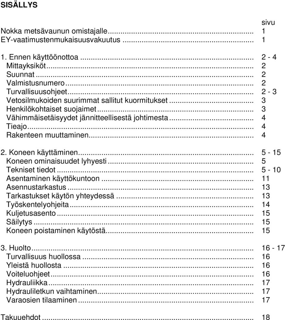 Koneen käyttäminen... 5-15 Koneen ominaisuudet lyhyesti... 5 Tekniset tiedot... 5-10 Asentaminen käyttökuntoon... 11 Asennustarkastus... 13 Tarkastukset käytön yhteydessä... 13 Työskentelyohjeita.