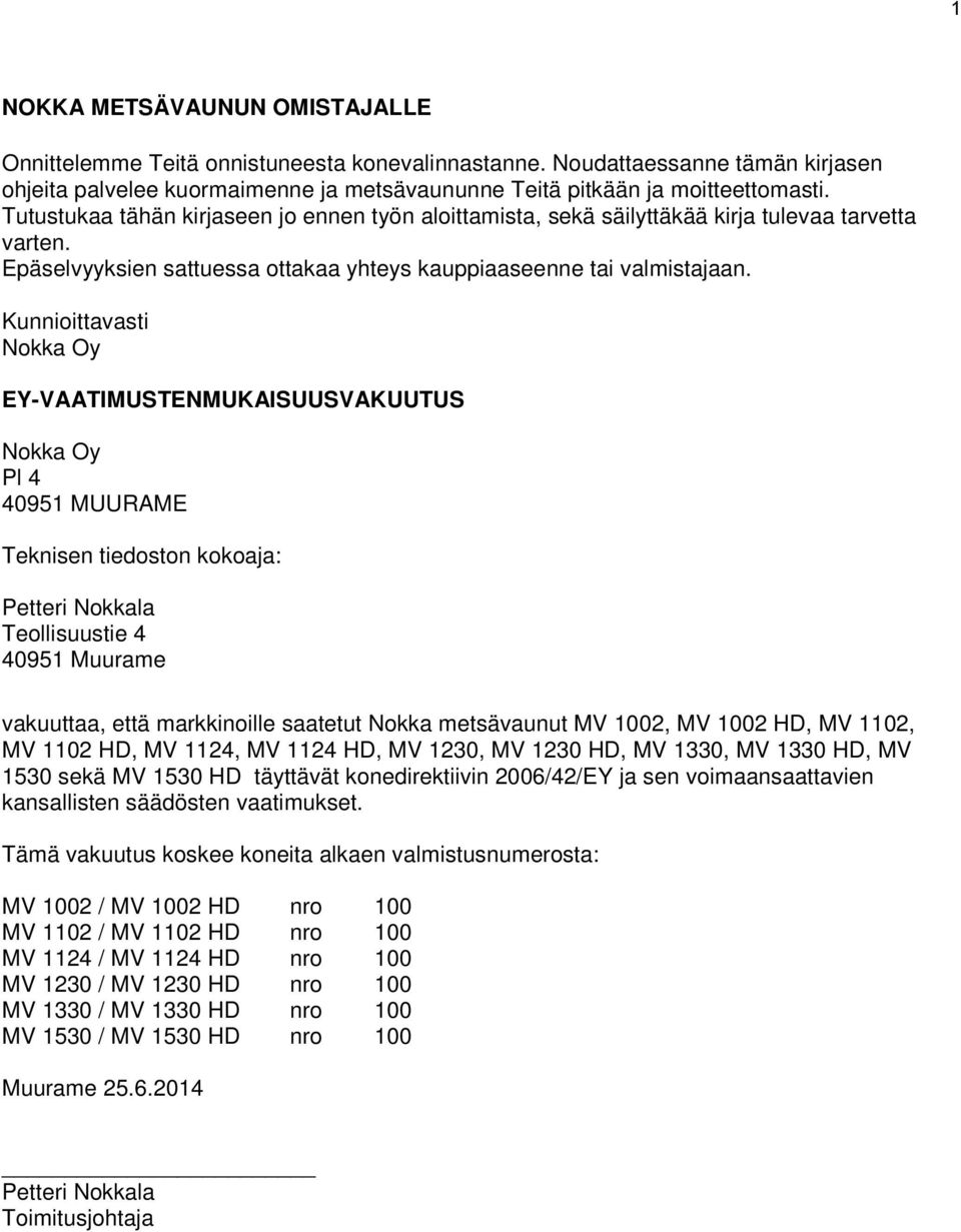 Kunnioittavasti Nokka Oy EY-VAATIMUSTENMUKAISUUSVAKUUTUS Nokka Oy Pl 4 40951 MUURAME Teknisen tiedoston kokoaja: Petteri Nokkala Teollisuustie 4 40951 Muurame vakuuttaa, että markkinoille saatetut