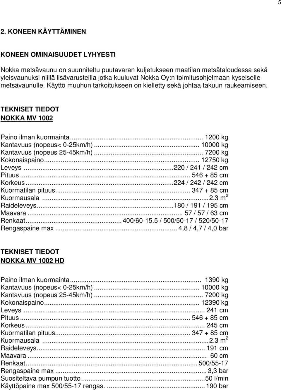 .. 10000 kg Kantavuus (nopeus 25-45km/h)... 7200 kg Kokonaispaino... 12750 kg Leveys...220 / 241 / 242 cm Pituus... 546 + 85 cm Korkeus...224 / 242 / 242 cm Kuormatilan pituus.