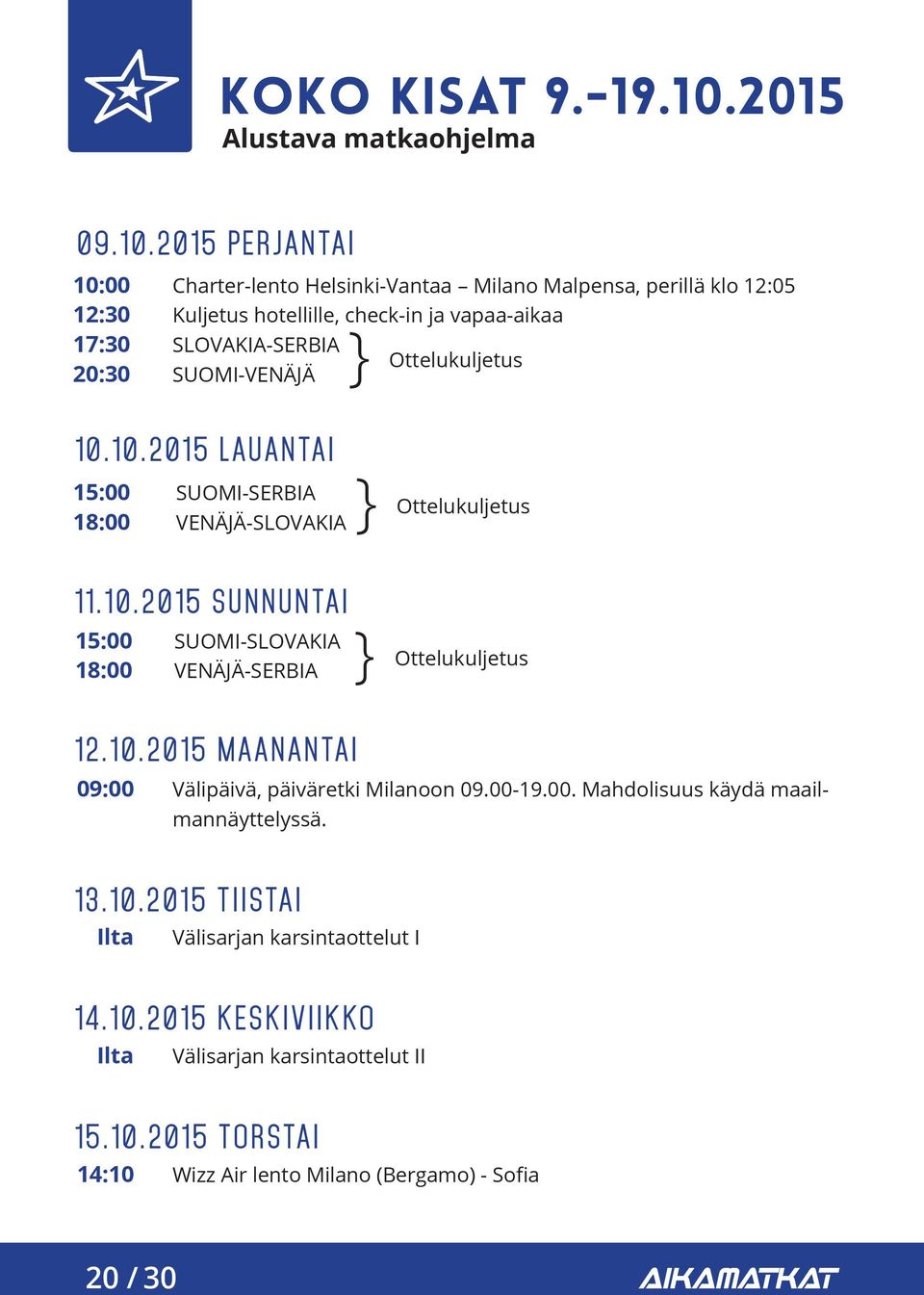 2015 PERJANTAI 10:00 12:30 17:30 20:30 Charter-lento Helsinki-Vantaa Milano Malpensa, perillä klo 12:05 Kuljetus hotellille, check-in ja vapaa-aikaa