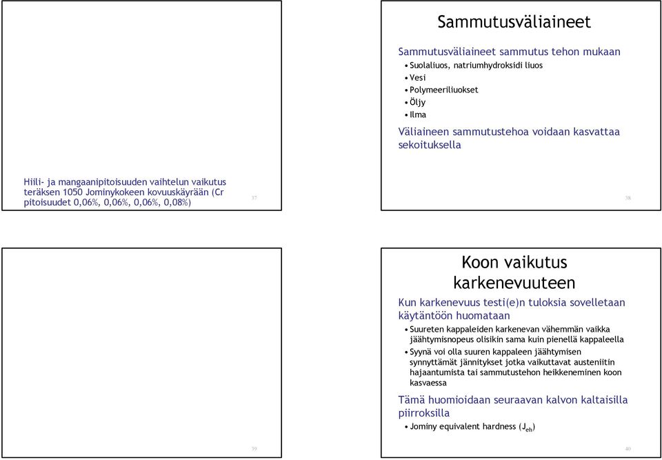 sovelletaan käytäntöön huomataan Suureten kappaleiden karkenevan vähemmän vaikka jäähtymisnopeus olisikin sama kuin pienellä kappaleella Syynä voi olla suuren kappaleen jäähtymisen synnyttämät